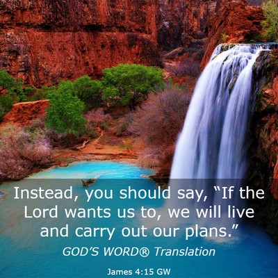 Picture 03 - James 4:15 GW - Instead, you should say, “If the Lord wants us - Bible Verse Picture
