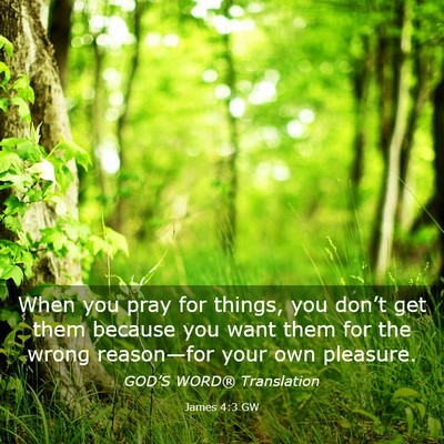 Picture 03 - James 4:3 GW - When you pray for things, you don’t get them - Bible Verse Picture