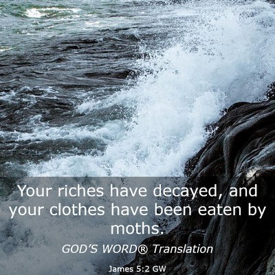 Picture 03 - James 5:2 GW - Your riches have decayed, and your clothes have - Bible Verse Picture