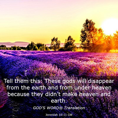 Picture 03 - Jeremiah 10:11 GW - Tell them this: These gods will disappear from - Bible Verse Picture