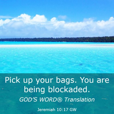 Picture 03 - Jeremiah 10:17 GW - Pick up your bags. You are being - Bible Verse Picture