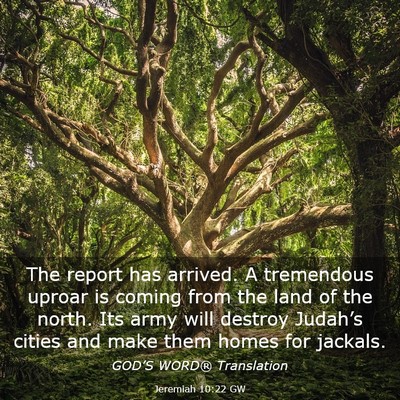 Picture 03 - Jeremiah 10:22 GW - The report has arrived. A tremendous uproar is - Bible Verse Picture
