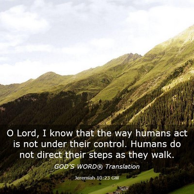 Picture 03 - Jeremiah 10:23 GW - O Lord, I know that the way humans act is not - Bible Verse Picture