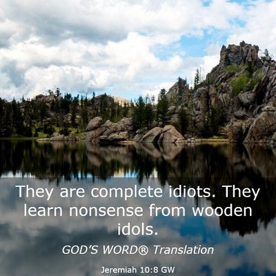 Picture 03 - Jeremiah 10:8 GW - They are complete idiots. They learn nonsense - Bible Verse Picture