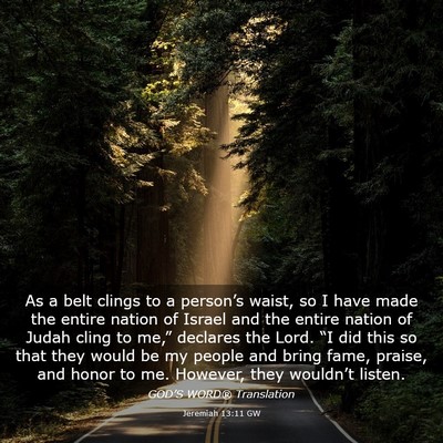 Picture 03 - Jeremiah 13:11 GW - As a belt clings to a person’s waist, so I have - Bible Verse Picture