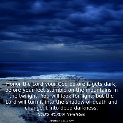 Picture 03 - Jeremiah 13:16 GW - Honor the Lord your God before it gets dark, - Bible Verse Picture