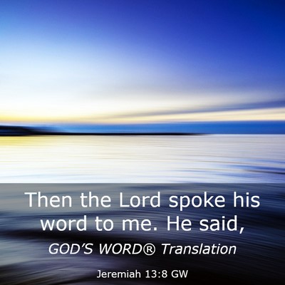 Picture 03 - Jeremiah 13:8 GW - Then the Lord spoke his word to me. He - Bible Verse Picture