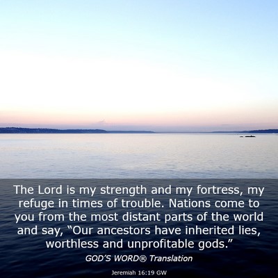Picture 03 - Jeremiah 16:19 GW - The Lord is my strength and my fortress, my - Bible Verse Picture