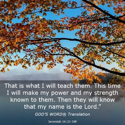Picture 03 - Jeremiah 16:21 GW - That is what I will teach them. This time I will - Bible Verse Picture
