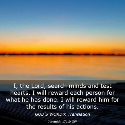 Picture 03 - Jeremiah 17:10 GW - I, the Lord, search minds and test hearts. I will - Bible Verse Picture