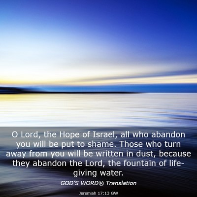 Picture 03 - Jeremiah 17:13 GW - O Lord, the Hope of Israel, all who abandon you - Bible Verse Picture