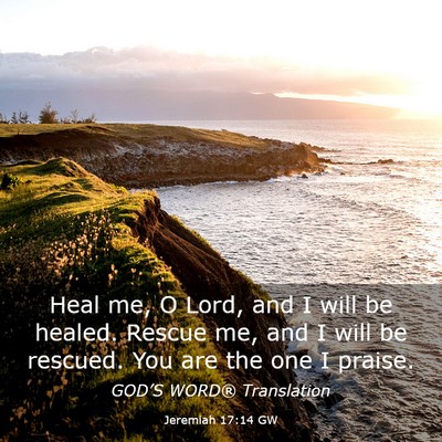 Picture 03 - Jeremiah 17:14 GW - Heal me, O Lord, and I will be healed. Rescue me, - Bible Verse Picture