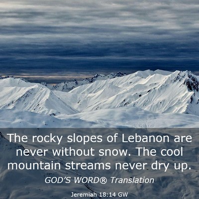 Picture 03 - Jeremiah 18:14 GW - The rocky slopes of Lebanon are never without - Bible Verse Picture