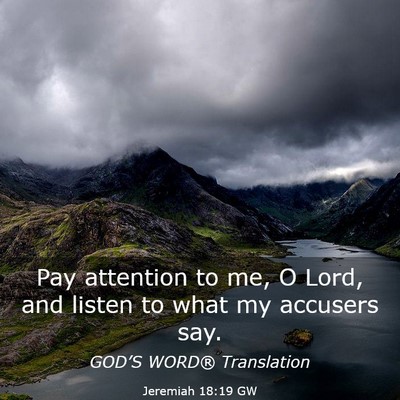 Picture 03 - Jeremiah 18:19 GW - Pay attention to me, O Lord, and listen to what - Bible Verse Picture