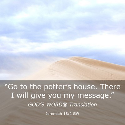 Picture 03 - Jeremiah 18:2 GW - “Go to the potter’s house. There I will give - Bible Verse Picture
