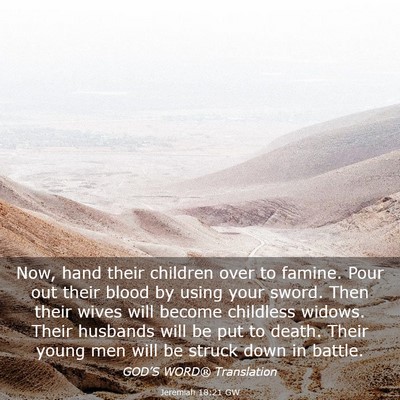 Picture 03 - Jeremiah 18:21 GW - Now, hand their children over to famine. Pour out - Bible Verse Picture