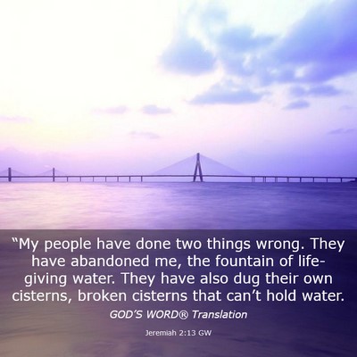 Picture 03 - Jeremiah 2:13 GW - “My people have done two things wrong. They - Bible Verse Picture