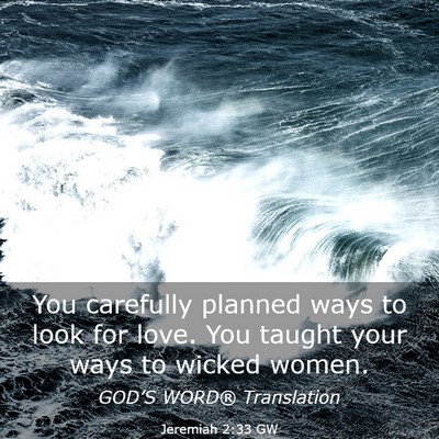 Picture 03 - Jeremiah 2:33 GW - You carefully planned ways to look for love. You - Bible Verse Picture