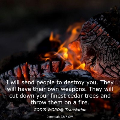 Picture 03 - Jeremiah 22:7 GW - I will send people to destroy you. They will have - Bible Verse Picture