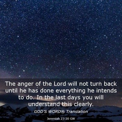 Picture 03 - Jeremiah 23:20 GW - The anger of the Lord will not turn back until he - Bible Verse Picture
