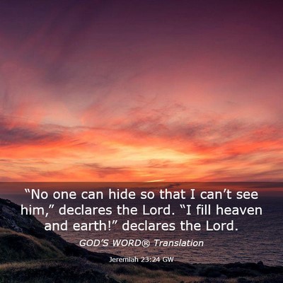 Picture 03 - Jeremiah 23:24 GW - “No one can hide so that I can’t see him,” - Bible Verse Picture