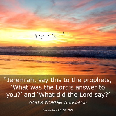 Picture 03 - Jeremiah 23:37 GW - “Jeremiah, say this to the prophets, ‘What - Bible Verse Picture