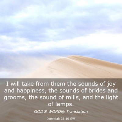 Picture 03 - Jeremiah 25:10 GW - I will take from them the sounds of joy and - Bible Verse Picture