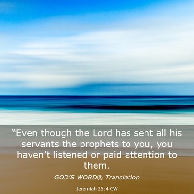 Picture 03 - Jeremiah 25:4 GW - “Even though the Lord has sent all his servants - Bible Verse Picture