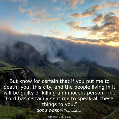 Picture 03 - Jeremiah 26:15 GW - But know for certain that if you put me to death, - Bible Verse Picture