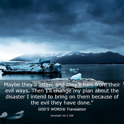 Picture 03 - Jeremiah 26:3 GW - Maybe they’ll listen, and they’ll turn from - Bible Verse Picture