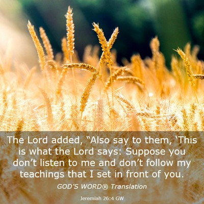 Picture 03 - Jeremiah 26:4 GW - The Lord added, “Also say to them, ‘This is - Bible Verse Picture
