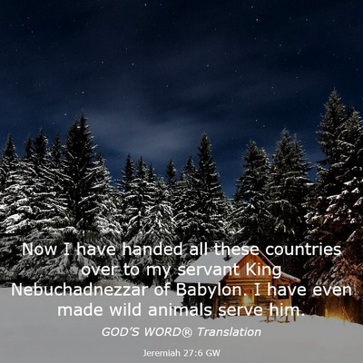Picture 03 - Jeremiah 27:6 GW - Now I have handed all these countries over to my - Bible Verse Picture