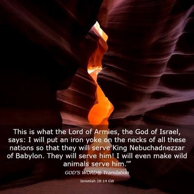 Picture 03 - Jeremiah 28:14 GW - This is what the Lord of Armies, the God of - Bible Verse Picture