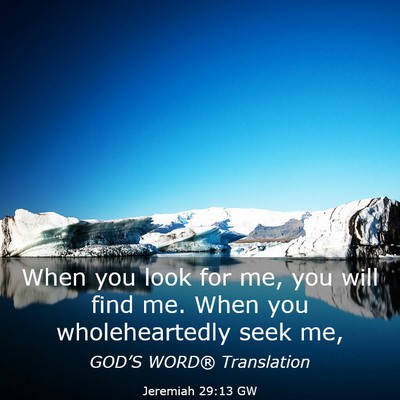 Picture 03 - Jeremiah 29:13 GW - When you look for me, you will find me. When you - Bible Verse Picture