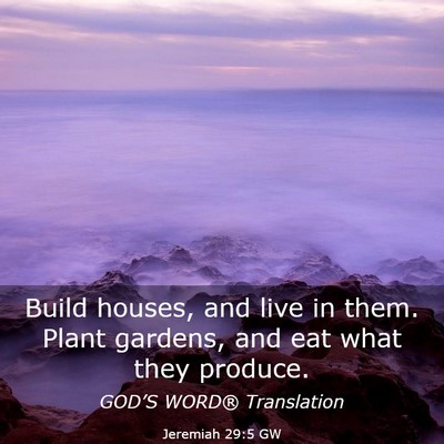 Picture 03 - Jeremiah 29:5 GW - Build houses, and live in them. Plant gardens, - Bible Verse Picture