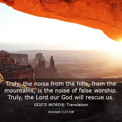 Picture 03 - Jeremiah 3:23 GW - Truly, the noise from the hills, from the - Bible Verse Picture