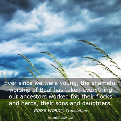 Picture 03 - Jeremiah 3:24 GW - Ever since we were young, the shameful worship of - Bible Verse Picture