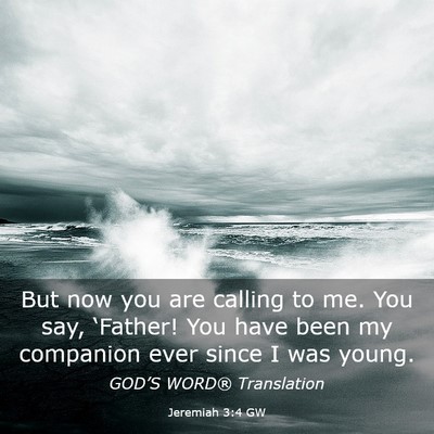 Picture 03 - Jeremiah 3:4 GW - But now you are calling to me. You say, - Bible Verse Picture