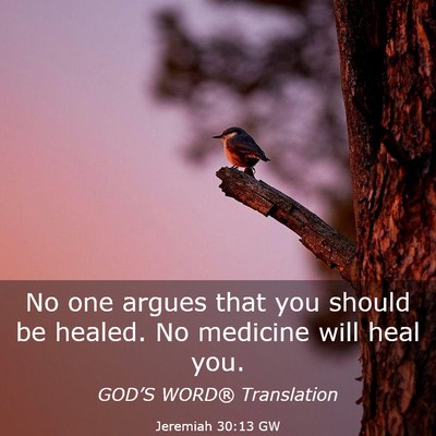 Picture 03 - Jeremiah 30:13 GW - No one argues that you should be healed. No - Bible Verse Picture