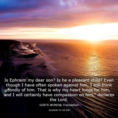 Picture 03 - Jeremiah 31:20 GW - Is Ephraim my dear son? Is he a pleasant child? - Bible Verse Picture