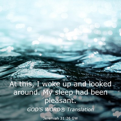 Picture 03 - Jeremiah 31:26 GW - At this, I woke up and looked around. My sleep - Bible Verse Picture