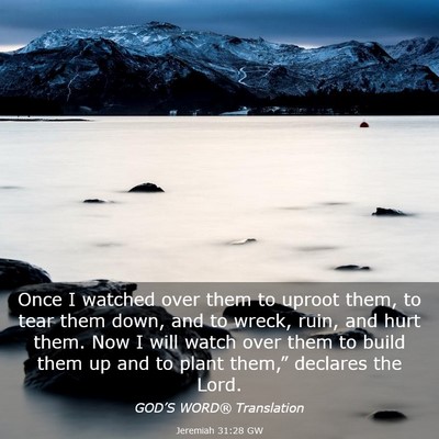 Picture 03 - Jeremiah 31:28 GW - Once I watched over them to uproot them, to tear - Bible Verse Picture