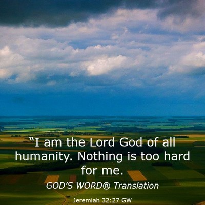 Picture 03 - Jeremiah 32:27 GW - “I am the Lord God of all humanity. Nothing is - Bible Verse Picture