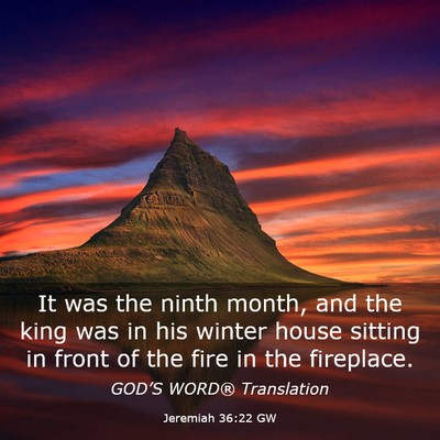 Picture 03 - Jeremiah 36:22 GW - It was the ninth month, and the king was in his - Bible Verse Picture