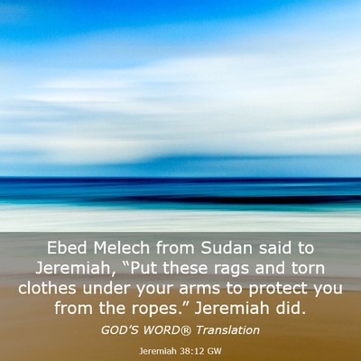 Picture 03 - Jeremiah 38:12 GW - Ebed Melech from Sudan said to Jeremiah, “Put - Bible Verse Picture