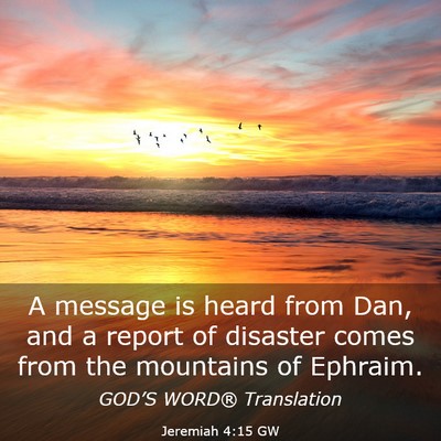 Picture 03 - Jeremiah 4:15 GW - A message is heard from Dan, and a report of - Bible Verse Picture