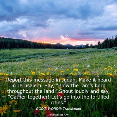 Picture 03 - Jeremiah 4:5 GW - Report this message in Judah. Make it heard in - Bible Verse Picture