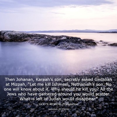 Picture 03 - Jeremiah 40:15 GW - Then Johanan, Kareah’s son, secretly asked - Bible Verse Picture