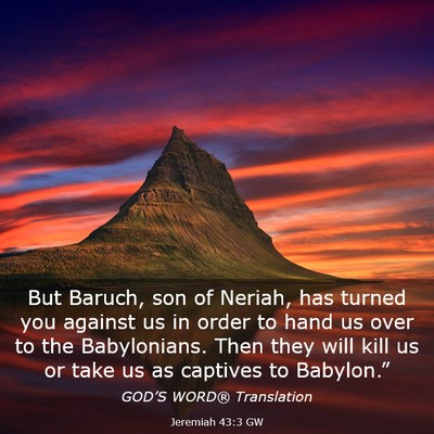 Picture 03 - Jeremiah 43:3 GW - But Baruch, son of Neriah, has turned you against - Bible Verse Picture
