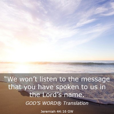 Picture 03 - Jeremiah 44:16 GW - “We won’t listen to the message that you have - Bible Verse Picture